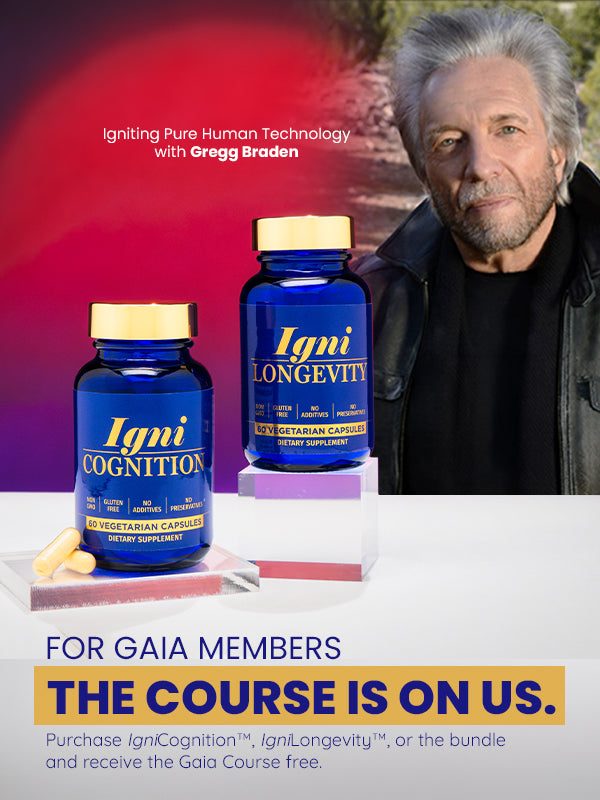 IgniLongevity™ + FREE Gregg Braden “Igniting Pure Human Technology” Workshop