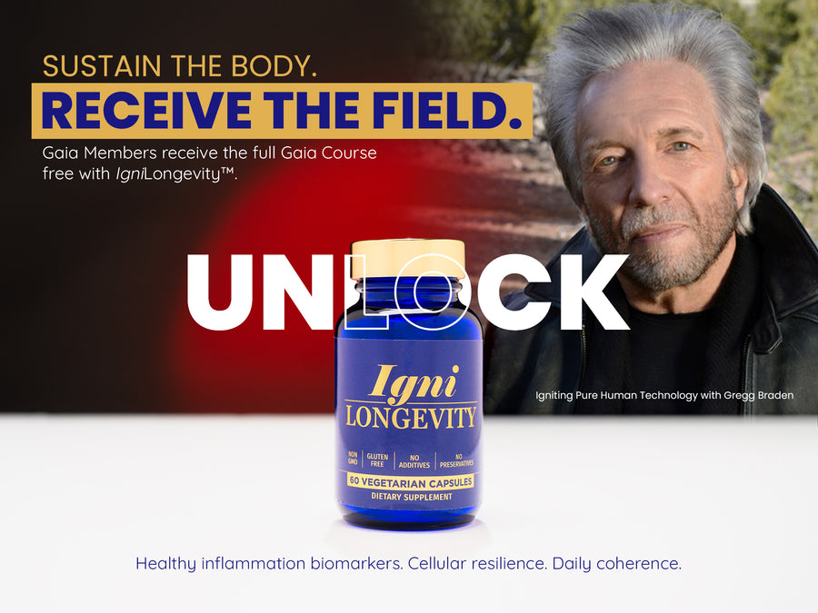IgniLongevity™ + FREE Gregg Braden “Igniting Pure Human Technology” Workshop